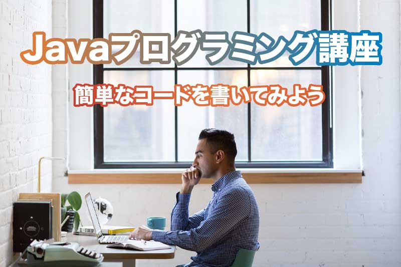 【初心者向け】Javaとは？簡単なコードを書いてみよう