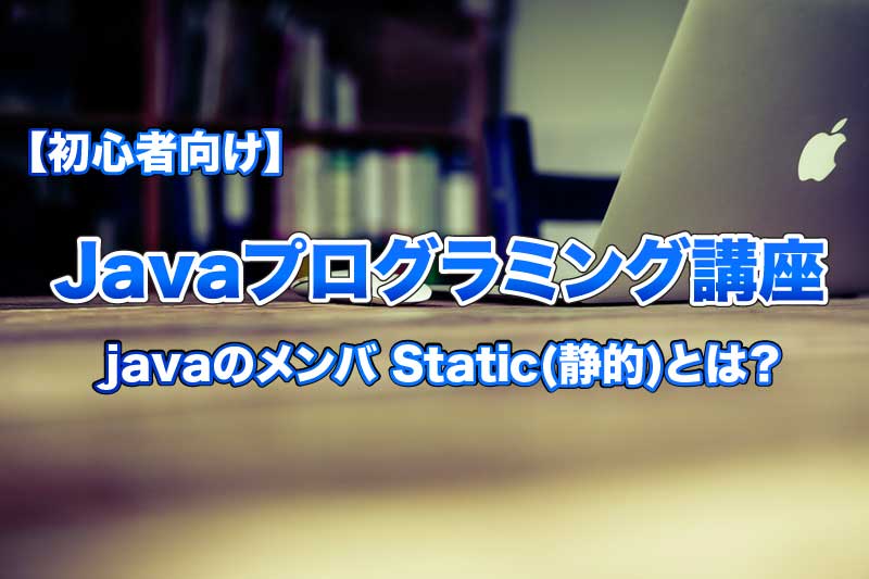 【初心者向け】javaのメンバ Static(静的)とは？