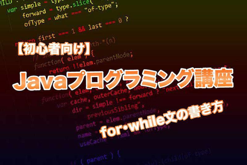 【初心者向け】javaのfor・while文の書き方