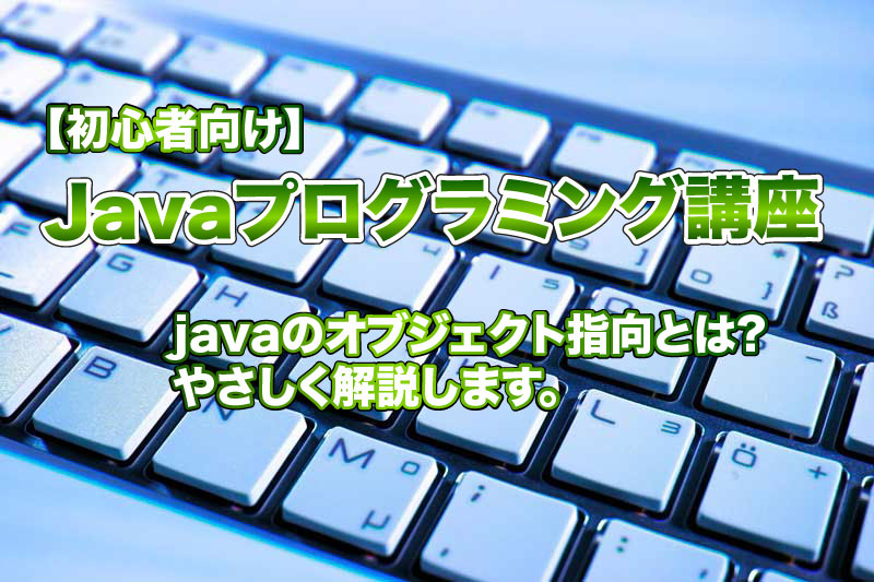 【初心者向け】javaのオブジェクト指向とは-やさしく解説します。