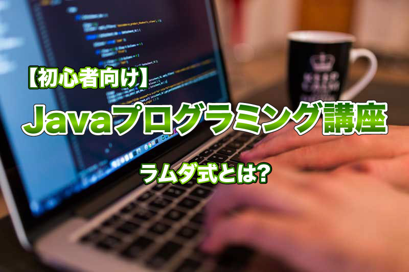 【初心者向け】javaのラムダ式とは?